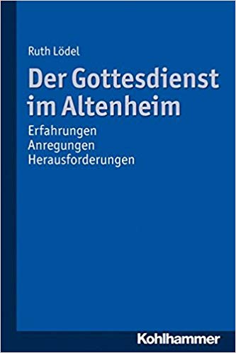 Der Gottesdienst Im Altenheim: Erfahrungen-Anregungen-Herausforderungen ...